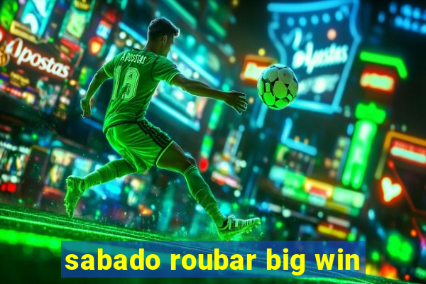 sabado roubar big win